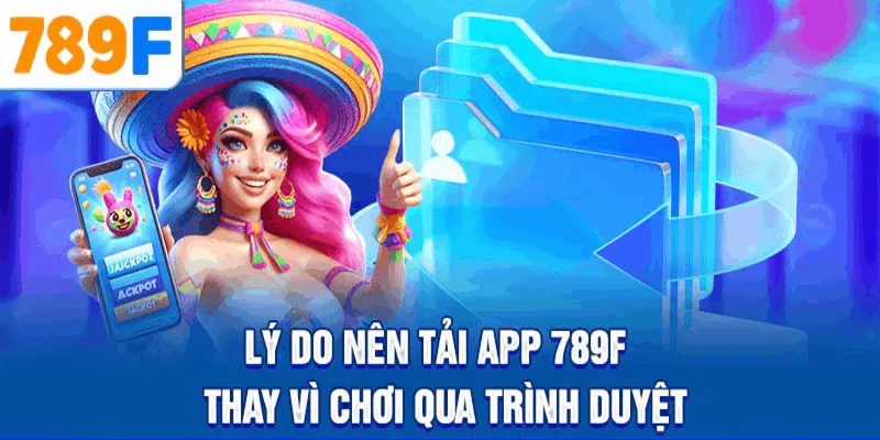 Ưu điểm khi tải app 789F